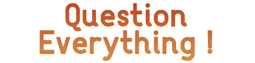 Question Everything !